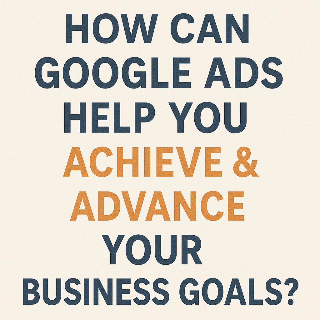 How Can Google Ads Help You Achieve & Advance Your Business Goals? 2 How Can Google Ads Help You Achieve & Advance Your Business Goals?